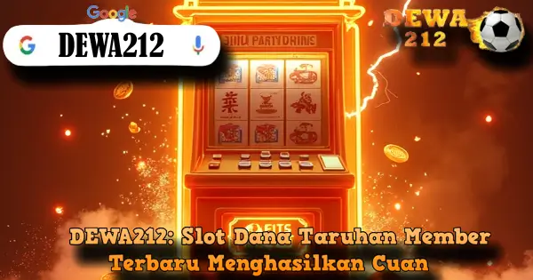 DEWA212: Slot Dana Taruhan Member Terbaru Menghasilkan Cuan